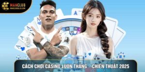 Cách Chơi Casino Luôn Thắng – Chiến Thuật Cho Người Mới 2025
