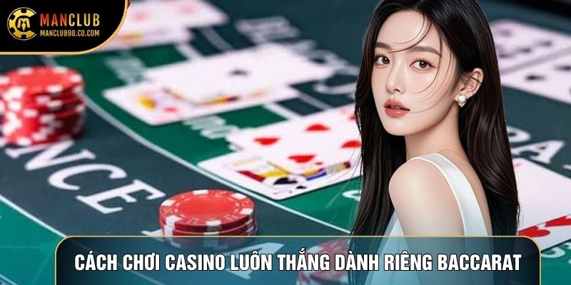 Cách chơi casino luôn thắng dành riêng cho Baccarat