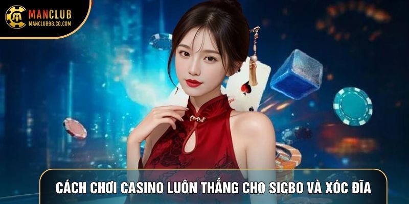 Cách chơi casino luôn thắng dành riêng cho Sicbo và Xóc đĩa