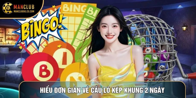 Hiểu đơn giản về cầu lô kép khung 2 ngày