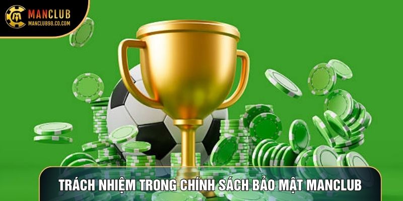 Trách nhiệm trong chính sách bảo mật Manclub