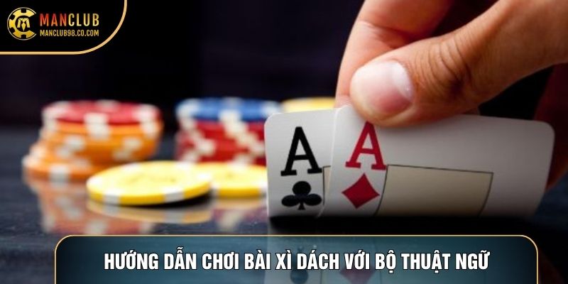 Hướng dẫn chơi bài xì dách với bộ thuật ngữ thường gặp