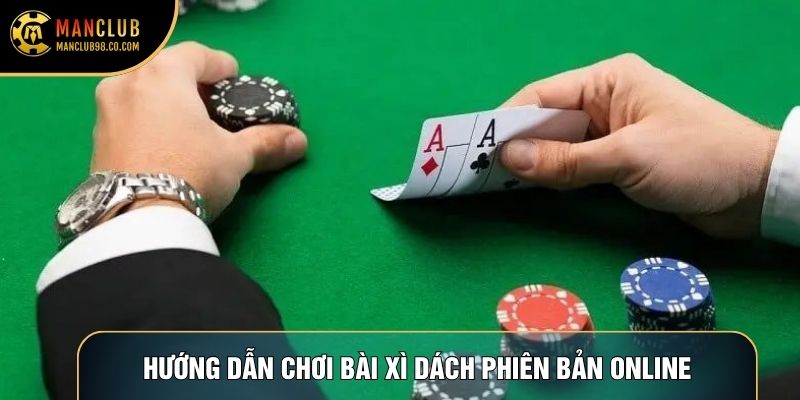 Hướng dẫn chơi bài xì dách phiên bản online