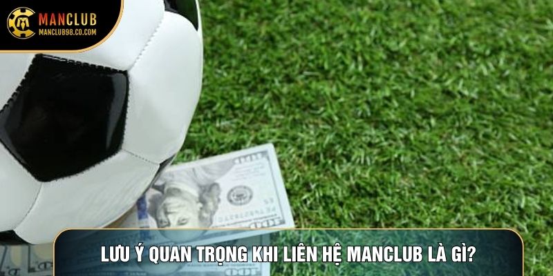 Lưu ý quan trọng khi liên hệ Manclub là gì?