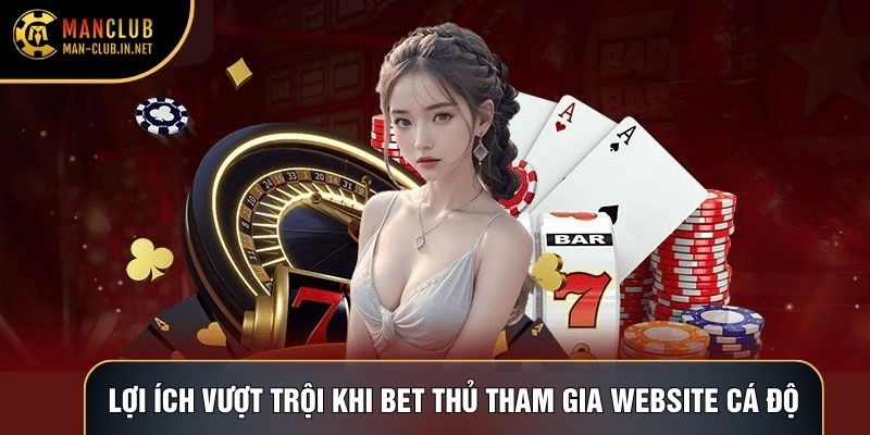 Lợi ích vượt trội khi bet thủ tham gia website cá độ