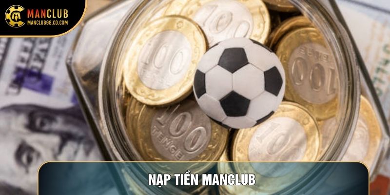 Nạp Tiền Manclub Và Quy Trình Chuyển Vốn Nhanh Chóng