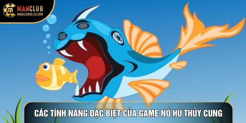 Các tính năng đặc biệt của game Nổ hũ Thủy Cung