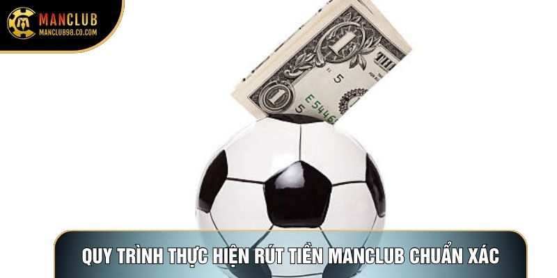 Quy trình thực hiện rút tiền Manclub chuẩn xác
