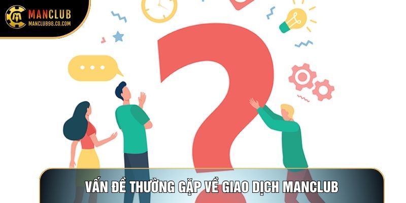 Vấn đề thường gặp về giao dịch Manclub
