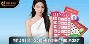 Vietlott 6 55 – Cách Chơi Và Cơ Hội Trúng Jackpot Tại Manclub