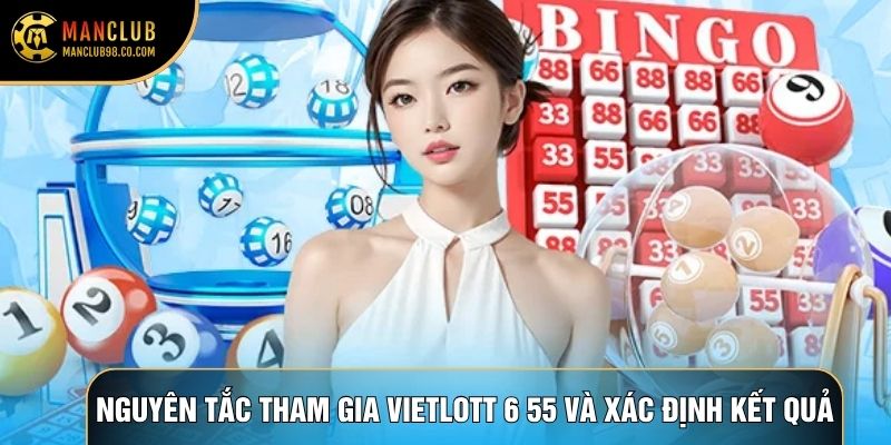Nguyên tắc tham gia Vietlott 6 55 và cách xác định kết quả